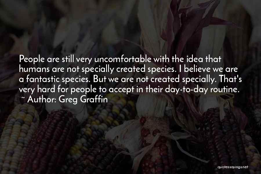 Greg Graffin Quotes: People Are Still Very Uncomfortable With The Idea That Humans Are Not Specially Created Species. I Believe We Are A