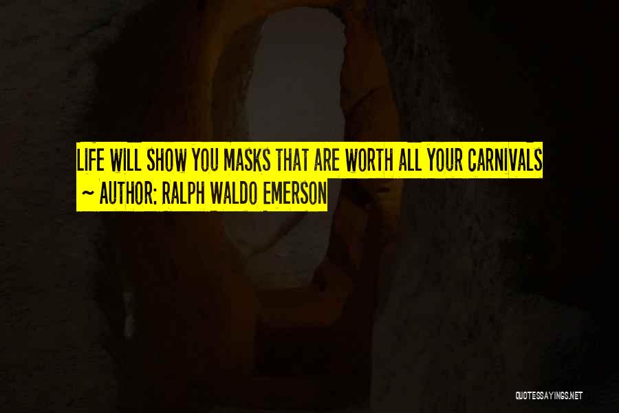 Ralph Waldo Emerson Quotes: Life Will Show You Masks That Are Worth All Your Carnivals