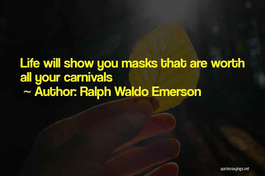 Ralph Waldo Emerson Quotes: Life Will Show You Masks That Are Worth All Your Carnivals