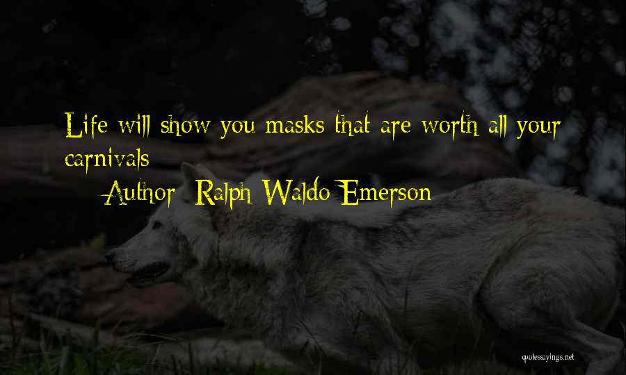 Ralph Waldo Emerson Quotes: Life Will Show You Masks That Are Worth All Your Carnivals
