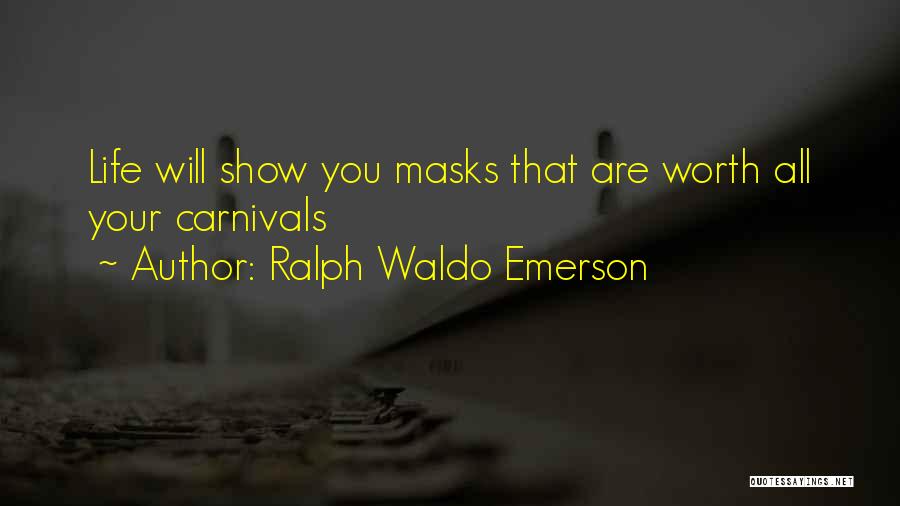 Ralph Waldo Emerson Quotes: Life Will Show You Masks That Are Worth All Your Carnivals
