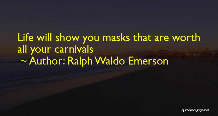 Ralph Waldo Emerson Quotes: Life Will Show You Masks That Are Worth All Your Carnivals