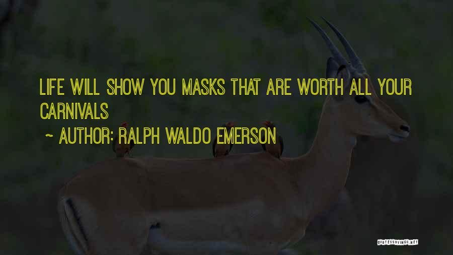 Ralph Waldo Emerson Quotes: Life Will Show You Masks That Are Worth All Your Carnivals