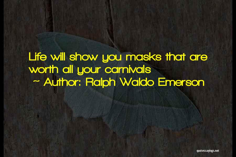Ralph Waldo Emerson Quotes: Life Will Show You Masks That Are Worth All Your Carnivals