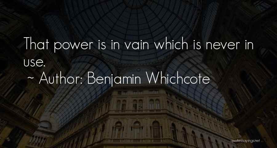 Benjamin Whichcote Quotes: That Power Is In Vain Which Is Never In Use.