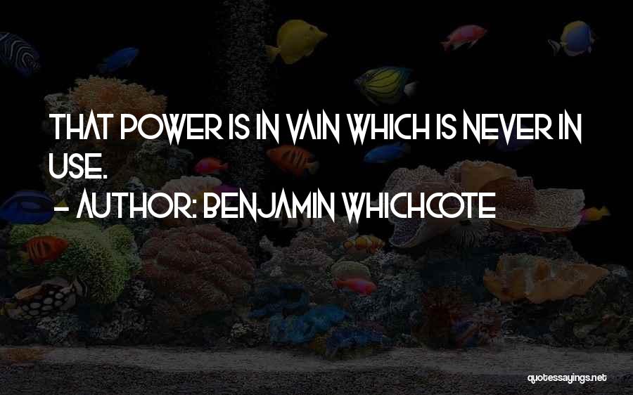 Benjamin Whichcote Quotes: That Power Is In Vain Which Is Never In Use.