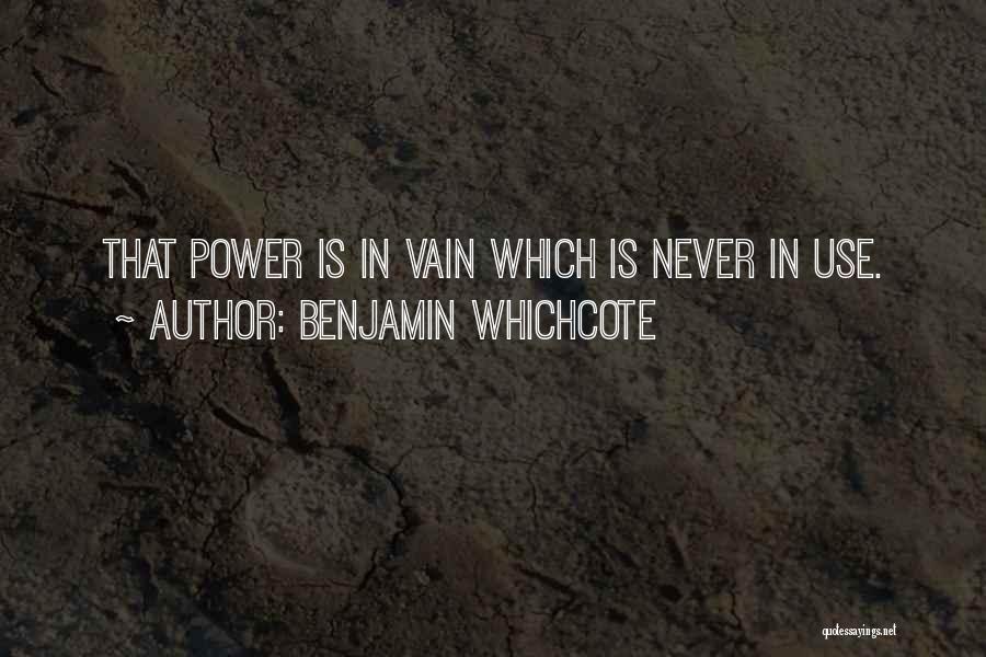 Benjamin Whichcote Quotes: That Power Is In Vain Which Is Never In Use.