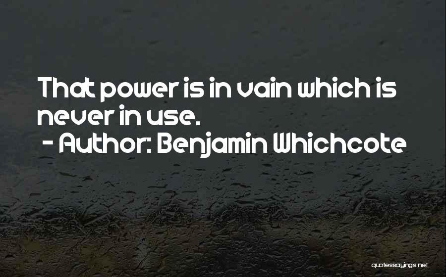 Benjamin Whichcote Quotes: That Power Is In Vain Which Is Never In Use.