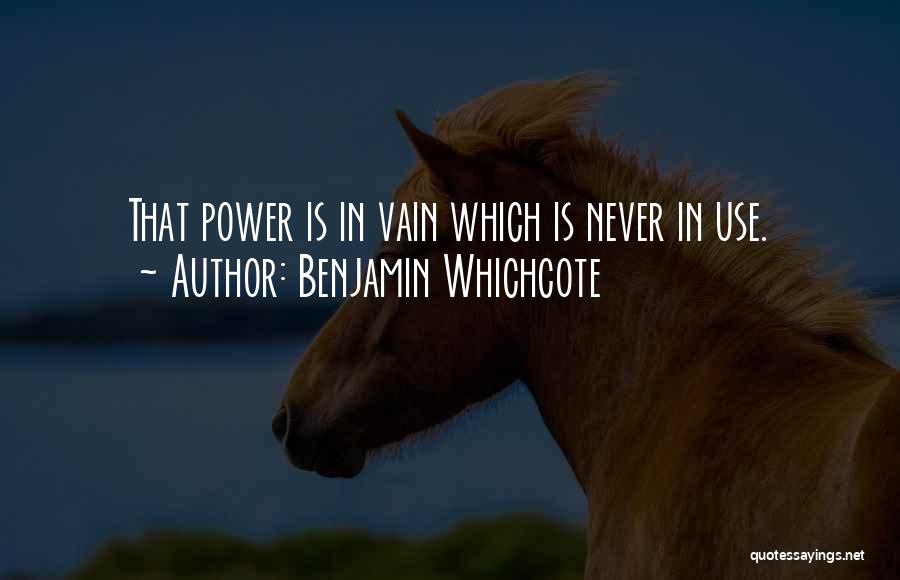 Benjamin Whichcote Quotes: That Power Is In Vain Which Is Never In Use.