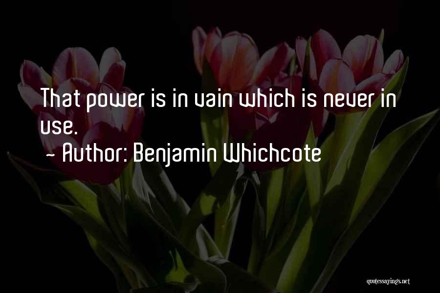 Benjamin Whichcote Quotes: That Power Is In Vain Which Is Never In Use.