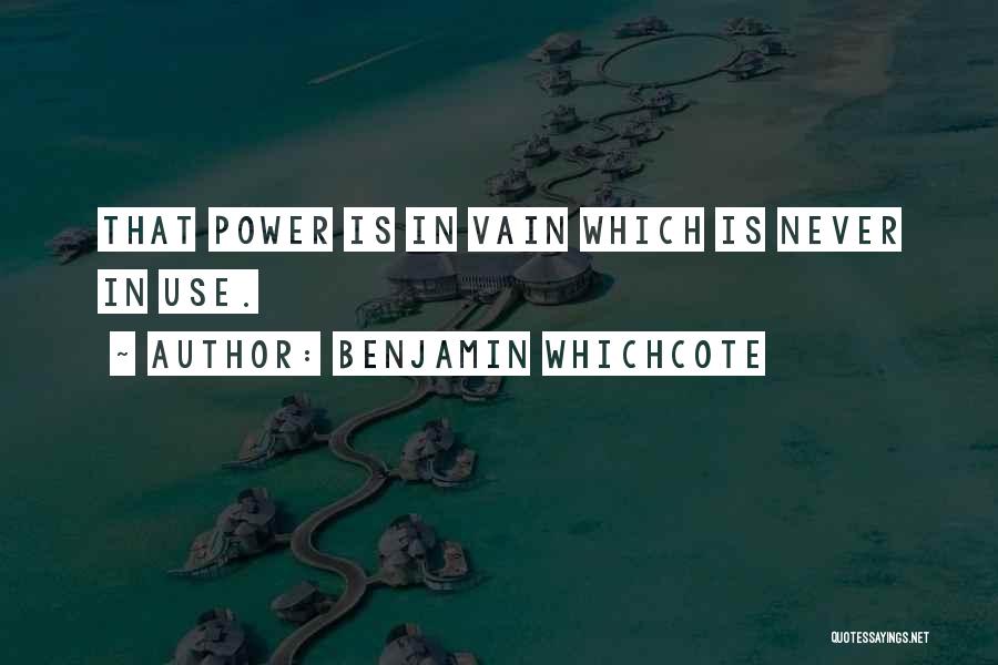 Benjamin Whichcote Quotes: That Power Is In Vain Which Is Never In Use.