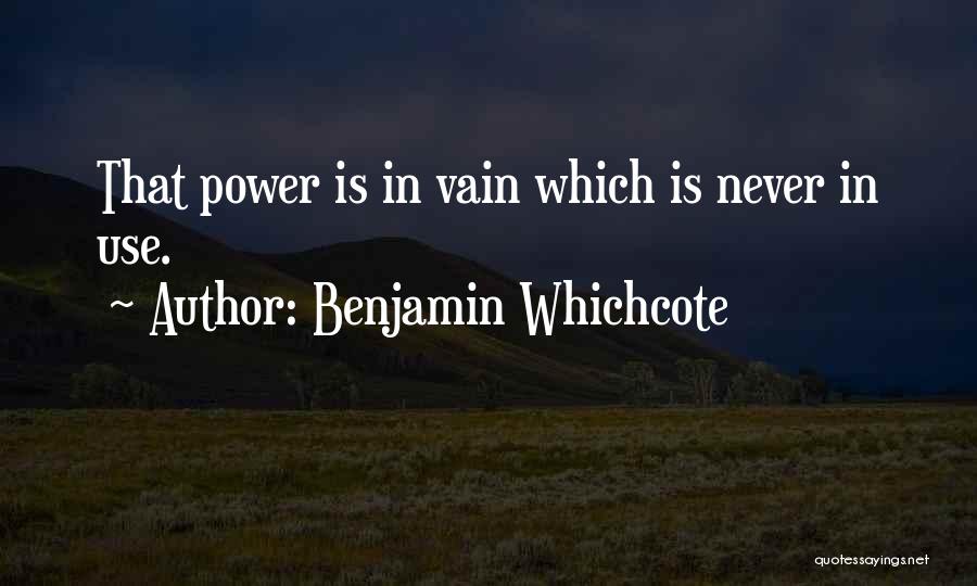 Benjamin Whichcote Quotes: That Power Is In Vain Which Is Never In Use.