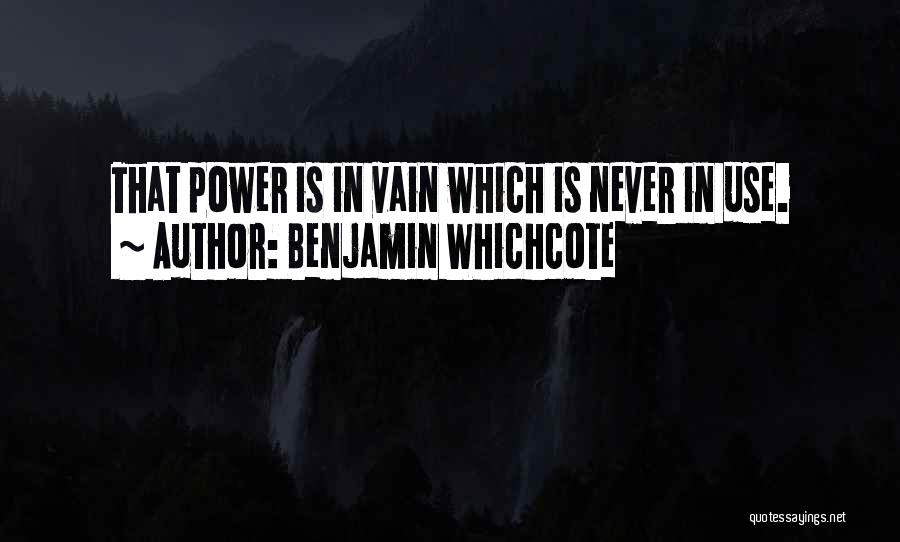 Benjamin Whichcote Quotes: That Power Is In Vain Which Is Never In Use.