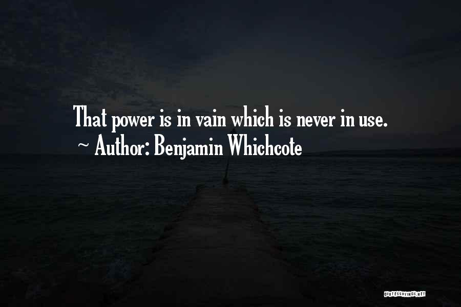 Benjamin Whichcote Quotes: That Power Is In Vain Which Is Never In Use.