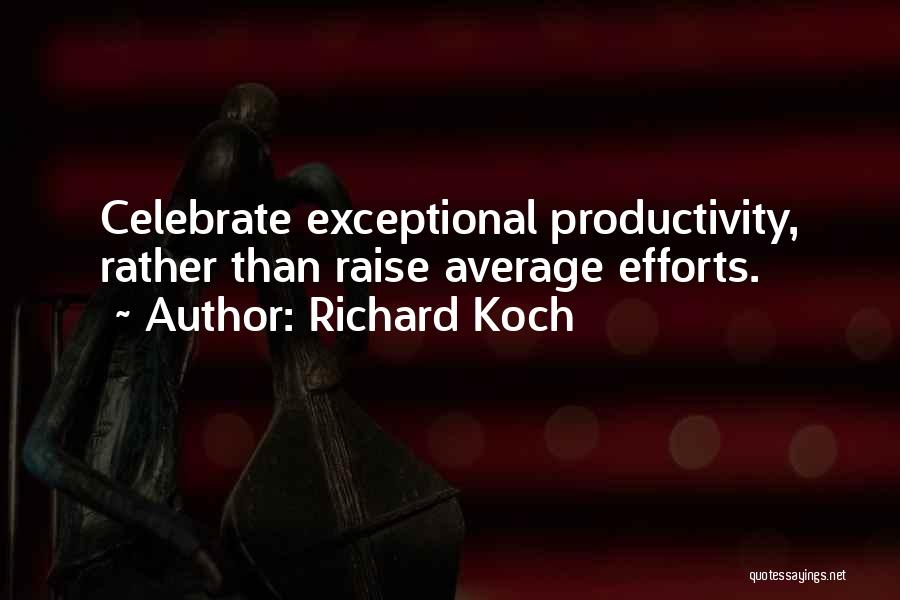 Richard Koch Quotes: Celebrate Exceptional Productivity, Rather Than Raise Average Efforts.