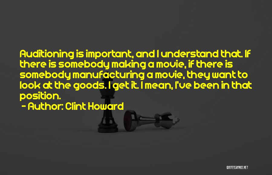 Clint Howard Quotes: Auditioning Is Important, And I Understand That. If There Is Somebody Making A Movie, If There Is Somebody Manufacturing A
