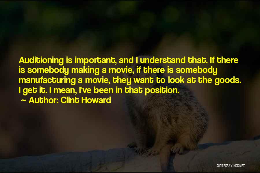 Clint Howard Quotes: Auditioning Is Important, And I Understand That. If There Is Somebody Making A Movie, If There Is Somebody Manufacturing A
