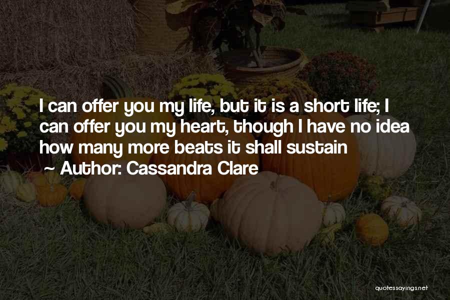Cassandra Clare Quotes: I Can Offer You My Life, But It Is A Short Life; I Can Offer You My Heart, Though I
