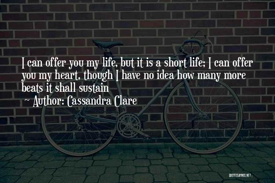 Cassandra Clare Quotes: I Can Offer You My Life, But It Is A Short Life; I Can Offer You My Heart, Though I