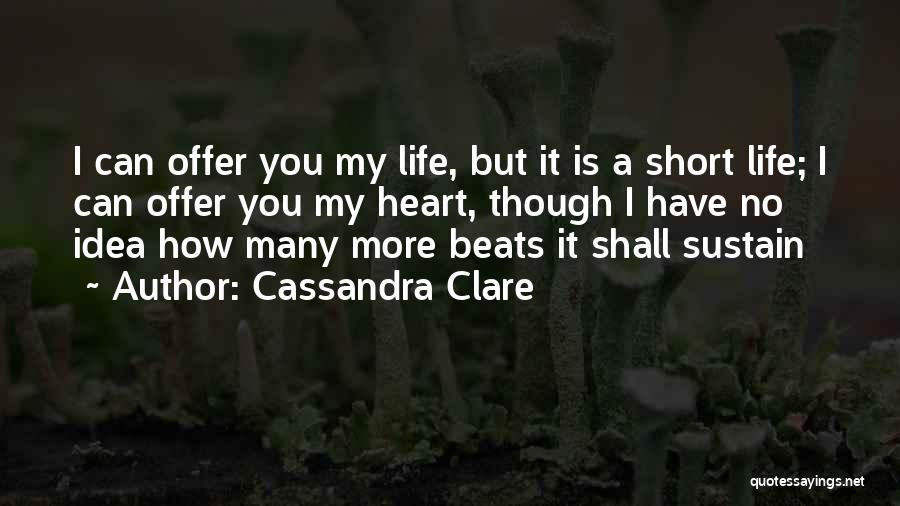 Cassandra Clare Quotes: I Can Offer You My Life, But It Is A Short Life; I Can Offer You My Heart, Though I