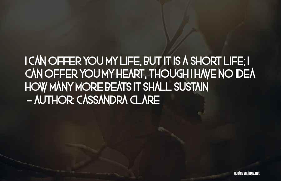 Cassandra Clare Quotes: I Can Offer You My Life, But It Is A Short Life; I Can Offer You My Heart, Though I