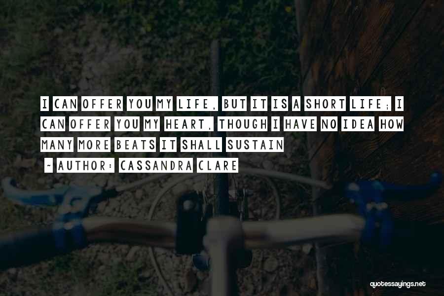 Cassandra Clare Quotes: I Can Offer You My Life, But It Is A Short Life; I Can Offer You My Heart, Though I