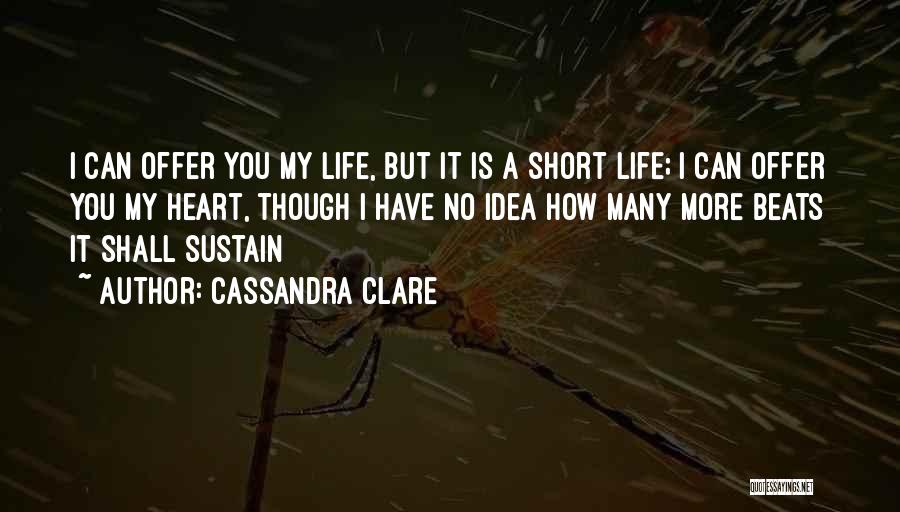 Cassandra Clare Quotes: I Can Offer You My Life, But It Is A Short Life; I Can Offer You My Heart, Though I