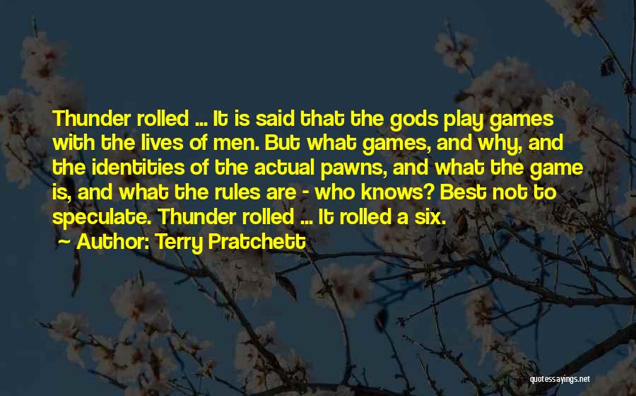 Terry Pratchett Quotes: Thunder Rolled ... It Is Said That The Gods Play Games With The Lives Of Men. But What Games, And