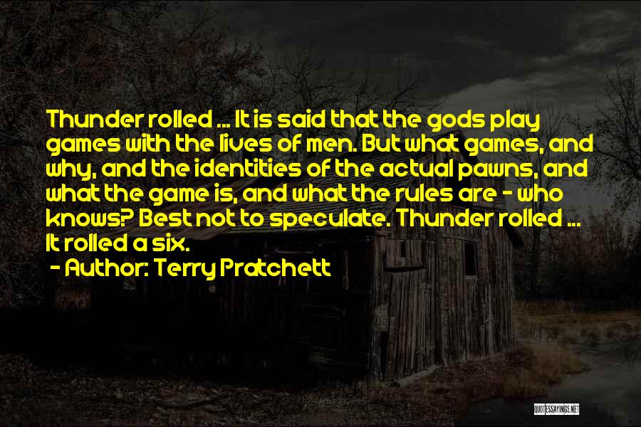 Terry Pratchett Quotes: Thunder Rolled ... It Is Said That The Gods Play Games With The Lives Of Men. But What Games, And