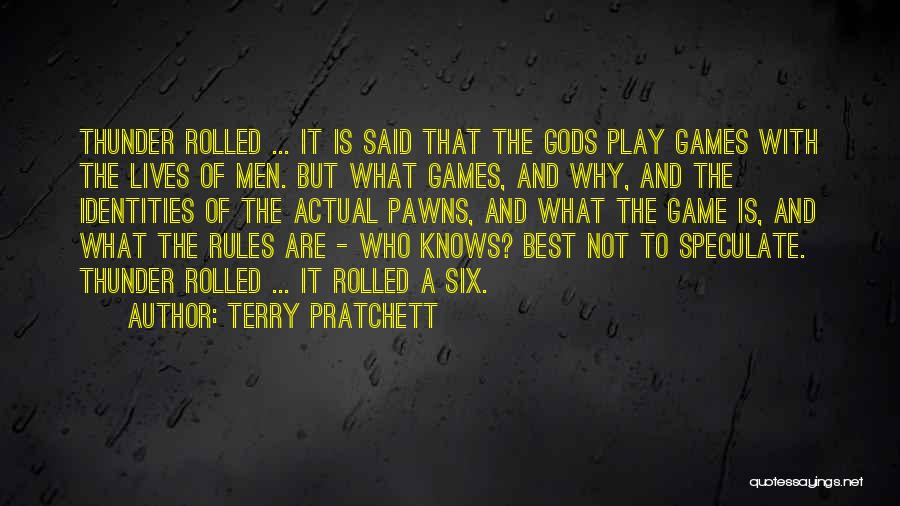 Terry Pratchett Quotes: Thunder Rolled ... It Is Said That The Gods Play Games With The Lives Of Men. But What Games, And