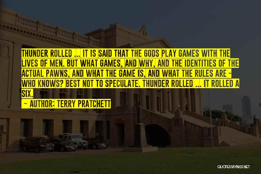 Terry Pratchett Quotes: Thunder Rolled ... It Is Said That The Gods Play Games With The Lives Of Men. But What Games, And