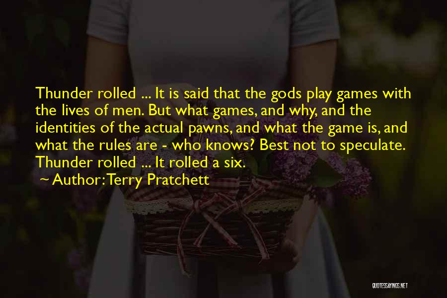 Terry Pratchett Quotes: Thunder Rolled ... It Is Said That The Gods Play Games With The Lives Of Men. But What Games, And