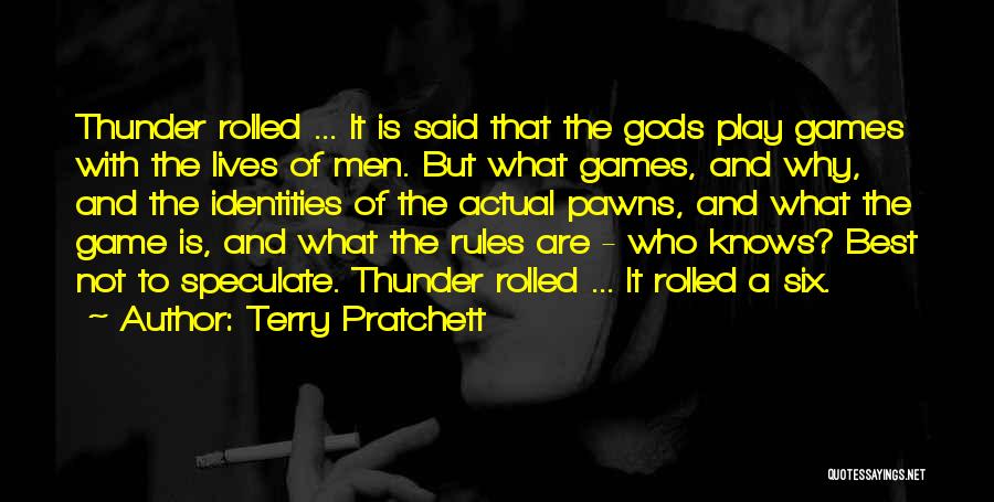 Terry Pratchett Quotes: Thunder Rolled ... It Is Said That The Gods Play Games With The Lives Of Men. But What Games, And