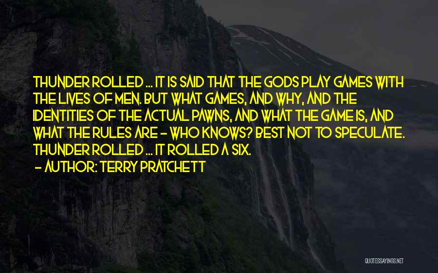 Terry Pratchett Quotes: Thunder Rolled ... It Is Said That The Gods Play Games With The Lives Of Men. But What Games, And