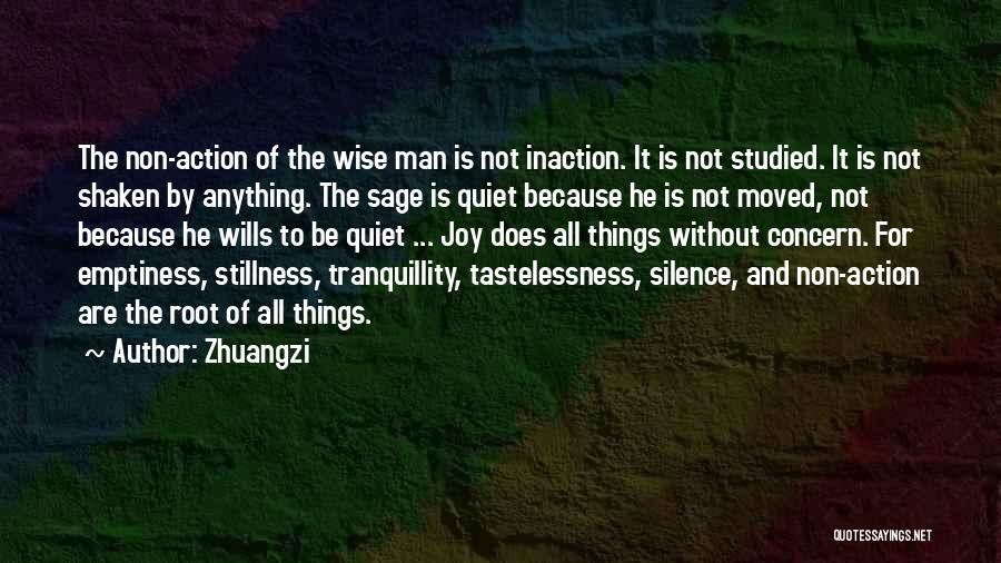 Zhuangzi Quotes: The Non-action Of The Wise Man Is Not Inaction. It Is Not Studied. It Is Not Shaken By Anything. The
