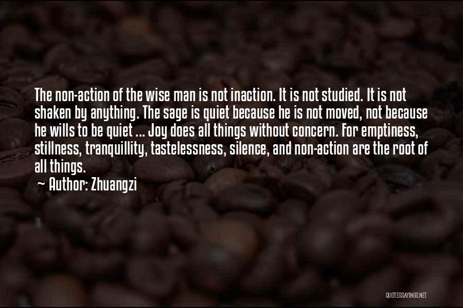 Zhuangzi Quotes: The Non-action Of The Wise Man Is Not Inaction. It Is Not Studied. It Is Not Shaken By Anything. The