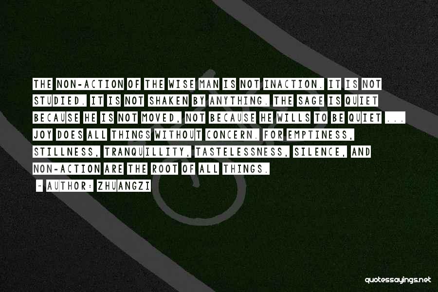 Zhuangzi Quotes: The Non-action Of The Wise Man Is Not Inaction. It Is Not Studied. It Is Not Shaken By Anything. The