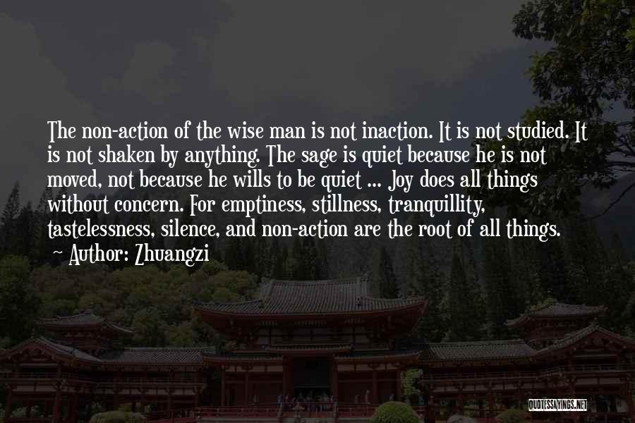 Zhuangzi Quotes: The Non-action Of The Wise Man Is Not Inaction. It Is Not Studied. It Is Not Shaken By Anything. The