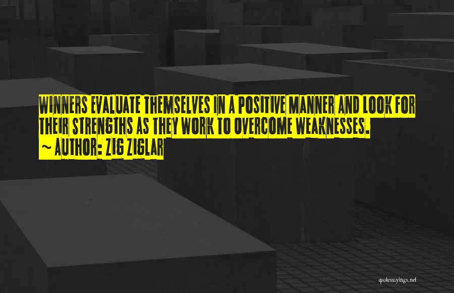 Zig Ziglar Quotes: Winners Evaluate Themselves In A Positive Manner And Look For Their Strengths As They Work To Overcome Weaknesses.