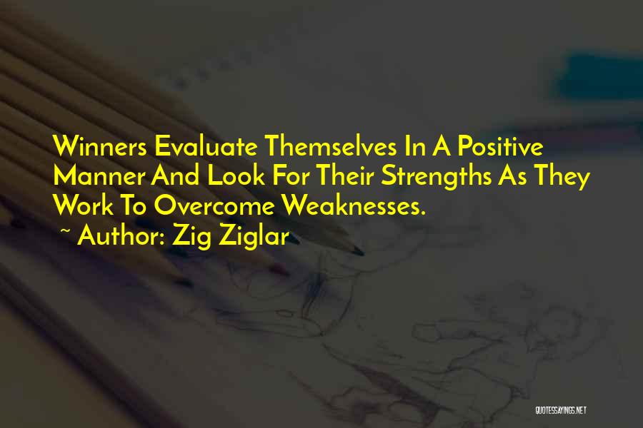 Zig Ziglar Quotes: Winners Evaluate Themselves In A Positive Manner And Look For Their Strengths As They Work To Overcome Weaknesses.