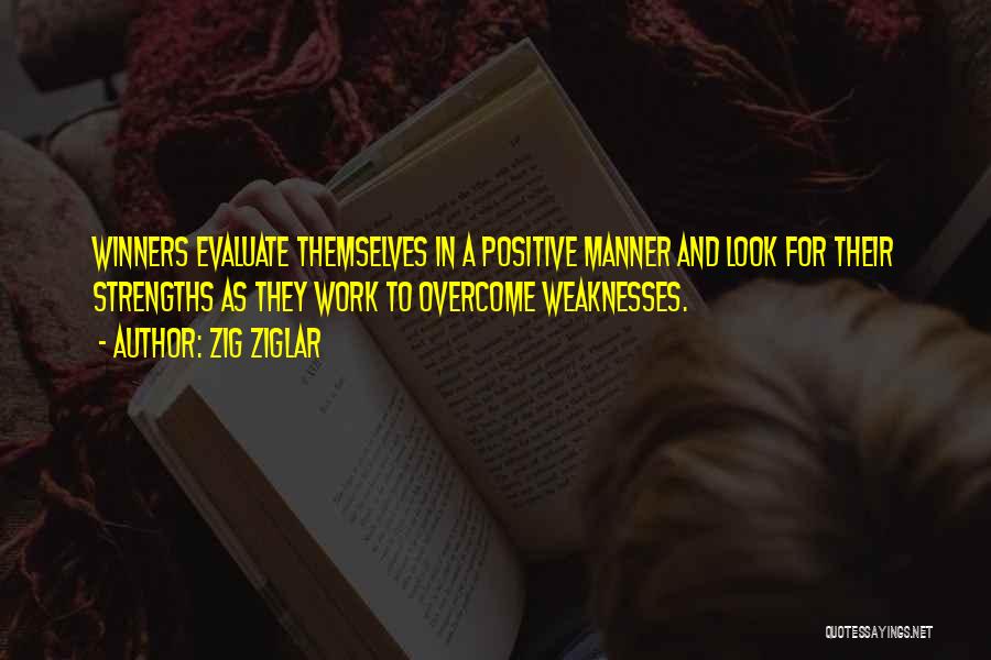 Zig Ziglar Quotes: Winners Evaluate Themselves In A Positive Manner And Look For Their Strengths As They Work To Overcome Weaknesses.