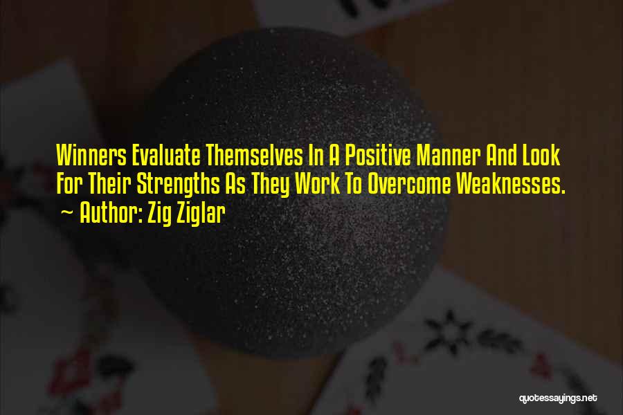 Zig Ziglar Quotes: Winners Evaluate Themselves In A Positive Manner And Look For Their Strengths As They Work To Overcome Weaknesses.