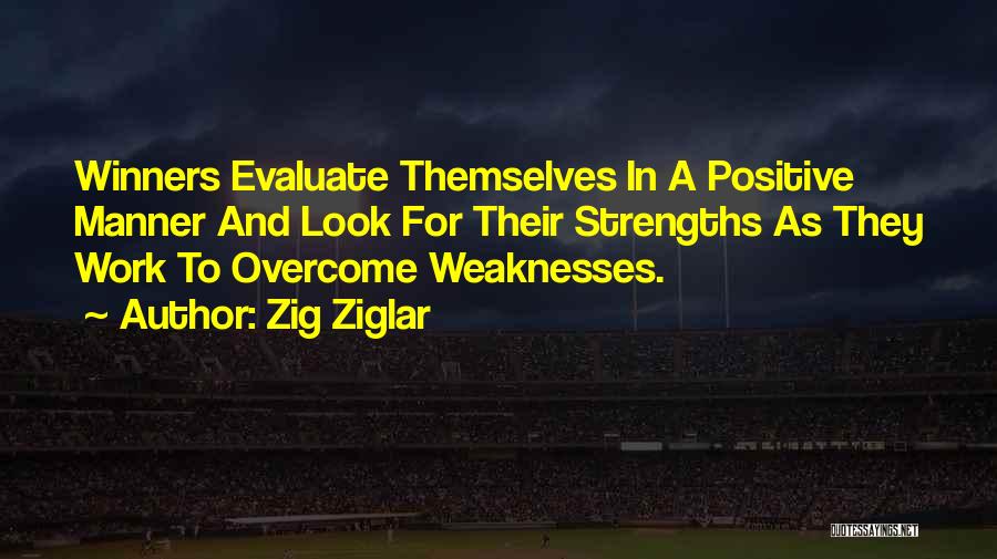 Zig Ziglar Quotes: Winners Evaluate Themselves In A Positive Manner And Look For Their Strengths As They Work To Overcome Weaknesses.