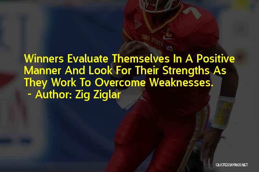 Zig Ziglar Quotes: Winners Evaluate Themselves In A Positive Manner And Look For Their Strengths As They Work To Overcome Weaknesses.