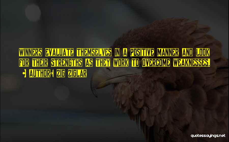 Zig Ziglar Quotes: Winners Evaluate Themselves In A Positive Manner And Look For Their Strengths As They Work To Overcome Weaknesses.