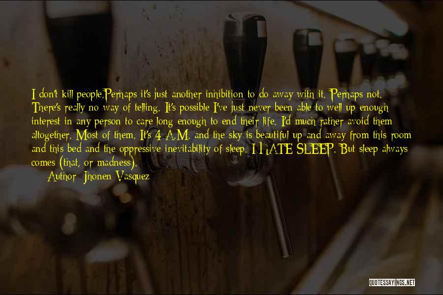 Jhonen Vasquez Quotes: I Don't Kill People.perhaps It's Just Another Inhibition To Do Away With It. Perhaps Not. There's Really No Way Of