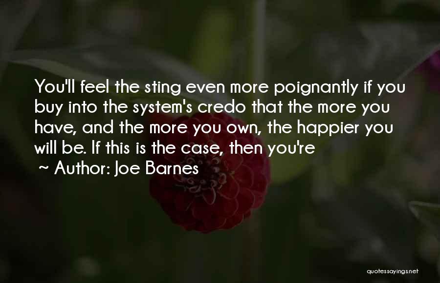 Joe Barnes Quotes: You'll Feel The Sting Even More Poignantly If You Buy Into The System's Credo That The More You Have, And