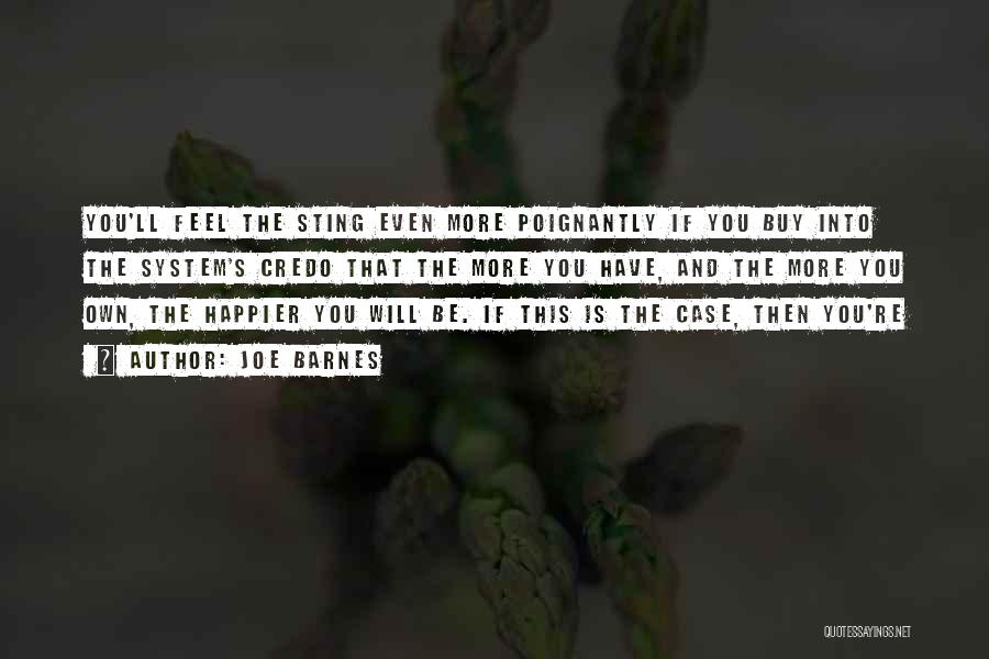 Joe Barnes Quotes: You'll Feel The Sting Even More Poignantly If You Buy Into The System's Credo That The More You Have, And