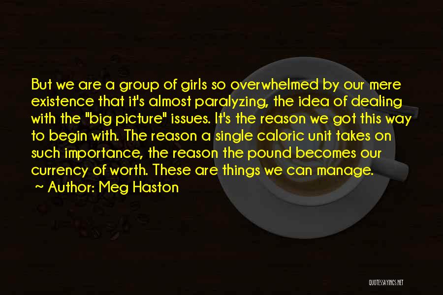 Meg Haston Quotes: But We Are A Group Of Girls So Overwhelmed By Our Mere Existence That It's Almost Paralyzing, The Idea Of