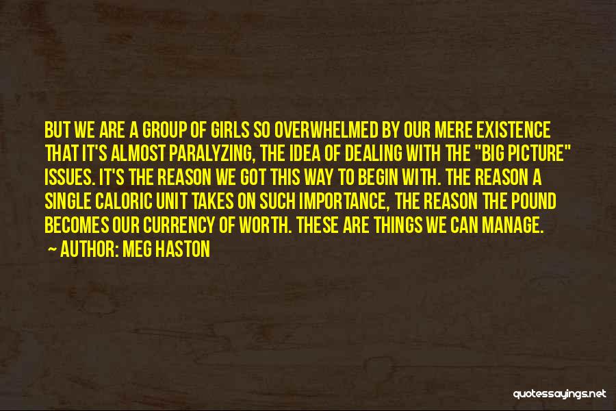 Meg Haston Quotes: But We Are A Group Of Girls So Overwhelmed By Our Mere Existence That It's Almost Paralyzing, The Idea Of